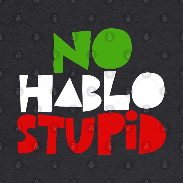 No Hablo Stupid - Awesome Spanish Gift by DankFutura